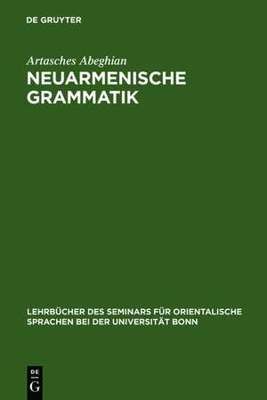 Neuarmenische Grammatik: Ost- und westarmenisch mit Lesestücken und einem Wörterverzeichnis de Artasches Abeghian