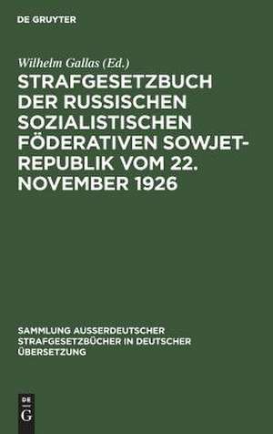 Strafgesetzbuch der Russischen sozialistischen Föderativen Sowjet-Republik vom 22. November 1926: in der am 1. Jan. 1952 gültigen Fassung mit Nebengesetzen u. Materialien de Wilhelm Gallas