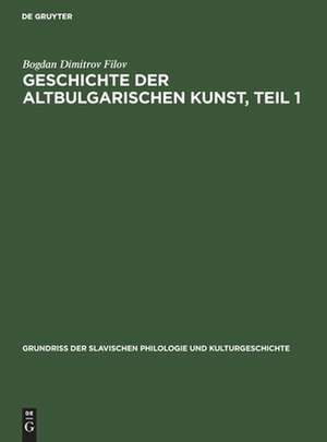 Geschichte der altbulgarischen Kunst: bis zur Eroberung des bulgarischen Reiches durch die Türken de Bogdan Dimitrov Filov