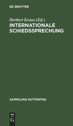 Internationale Schiedssprechung: eine Sammlung der für das Deutsche Reich verbindlichen Verträge und Vertragsbestimmungen, die sich auf internationale Gerichtsbarkeit, Schiedsgerichtsbarkeit sowie Vergleichsverfahren beziehen, nebst den dazugehörigen deutschen... de Herbert Kraus