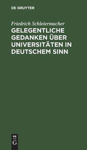 Gelegentliche Gedanken über Universitäten in deutschem Sinn: nebst einem Anhang über eine neu zu errichtende de Friedrich Schleiermacher