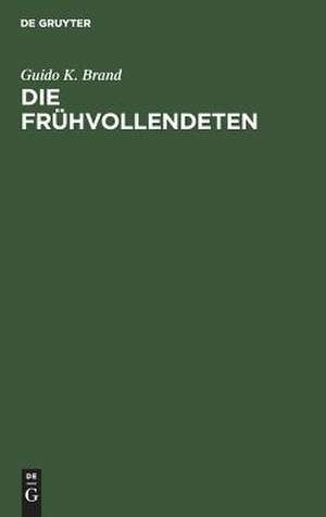 Die Frühvollendeten: ein Beitrag zur Literaturgeschichte de Guido Karl Brand