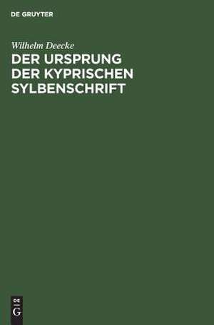 Der Ursprung der kyprischen Sylbenschrift: eine paläographische Untersuchung de Wilhelm Deecke