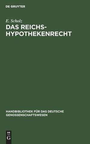 Das Reichs-Hypothekenrecht: eine kurzgefasste Darstellung unter besonderer Berücksichtigung der Rechtsverhältnisse der Genossenschaften nebst Formularen für deren Geschäftsverkehr de E. Scholz