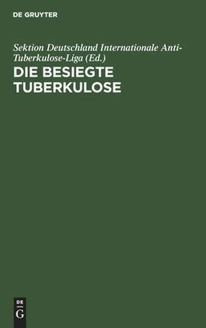 Die besiegte Tuberkulose de Sektion Deutschland Internationale Anti-Tuberkulose-Liga
