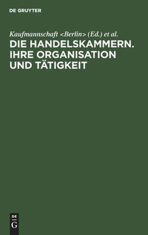 Die Handelskammern: ihre Organisation und Tätigkeit ; Bericht an den Internationalen Handelskammer-Kongress in Mailand 1906 de Kaufmannschaft <Berlin>