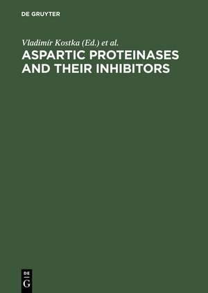 Aspartic proteinases and their inhibitors: proceedings of the FEBS advanced course No. 84/07, Prague, Aug. 20 - 24, 1984 de Vladimir Kostka