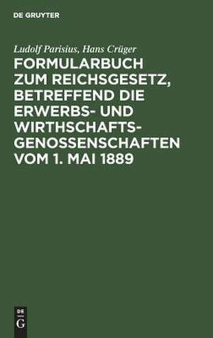 Formularbuch zum Reichsgesetz, betreffend die Erwerbs- und Wirthschaftsgenossenschaften: vom 1. Mai 1889 : praktische Anleitung für die Führung des Genossenschaftsregisters und den Verkehr mit dem Registerrecht de Ludolf Parisius