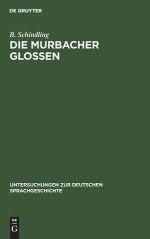 Die Murbacher Glossen: ein Beitrag zur ältesten Sprachgeschichte des Oberrheins de B. Schindling