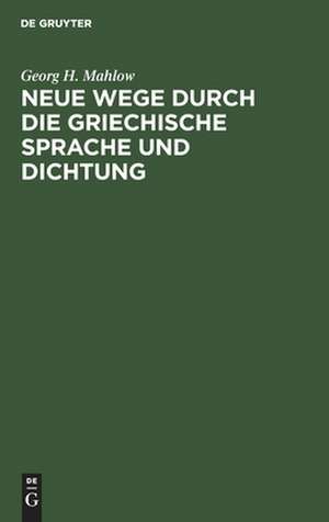 Neue Wege durch die griechische Sprache und Dichtung: sprachgeschichtliche Untersuchungen de Georg H. Mahlow