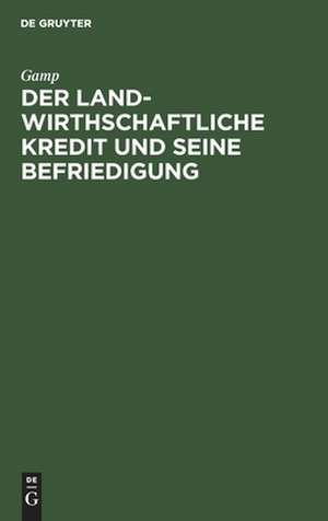 Der landwirthschaftliche Kredit und seine Befriedigung de ... Gamp