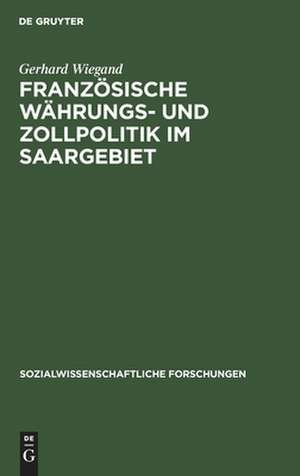 Französische Währungs- und Zollpolitik im Saargebiet de Gerhard Wiegand