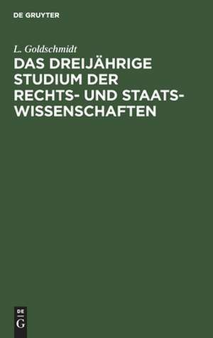 Das dreijährige Studium der Rechts- und Staats-Wissenschaften de Levin Goldschmidt