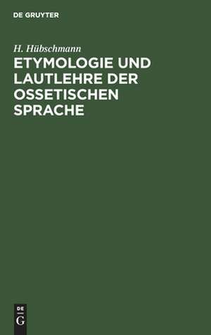 Etymologie und Lautlehre der ossetischen Sprache de Heinrich Hübschmann