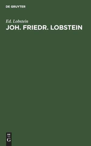 Joh. Friedr. Lobstein, der Gründer des anat. pathol. Museums zu Strassburg ; sein Leben und Wirken ; ein Beitrag zur Säcular-Feier seiner Geburt de Eduard Lobstein