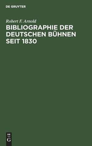 Bibliographie der deutschen Bühnen seit 1830 de Robert Franz Arnold