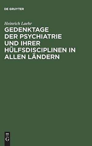 Gedenktage der Psychiatrie und ihrer Hülfsdisciplinen in allen Ländern de Heinrich Laehr