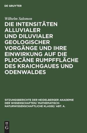 Die Intensitäten alluvialer und diluvialer geologischer Vorgänge und ihre Einwirkung auf die pliocäne Rumpffläche des Kraichgaues und Odenwaldes de Wilhelm Salomon