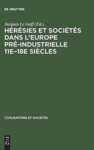 Hérésies et sociétés dans l'Europe pré-industrielle 11e - 18e siècles: communications et débats du Colloque de Royaumont, [27 - 30 Mai 1962] de Jacques Le Goff