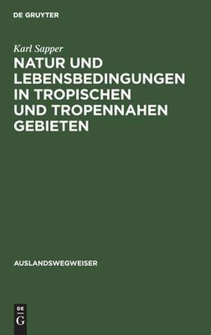 Natur und Lebensbedingungen in tropischen und tropennahen Gebieten: ein praktischer Ratgeber de Karl Theodor Sapper