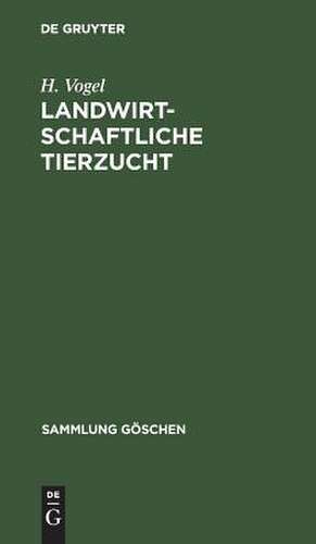 Landwirtschaftliche Tierzucht: Die Züchtung und Haltung der Landwirtschaftlichen Nutztiere de Hermann Vogel