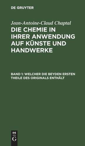 welcher die beyden ersten Theile des Originals enthält: Mit eilf Kupfern, aus: Die Chemie in ihrer Anwendung auf Künste und Handwerke : Aus dem Französischen übersetzt, 1 de Jean Antoine Claude Chaptal