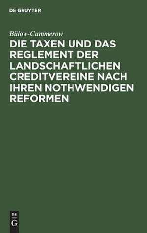 Die Taxen und das Reglement der landschaftlichen Creditvereine nach ihren nothwendigen Reformen de Ernst Gottfried Georg Bülow-Cummerow