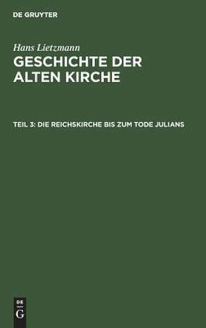 Die Reichskirche bis zum Tode Julians: aus: Geschichte der alten Kirche, 3 de Hans Lietzmann