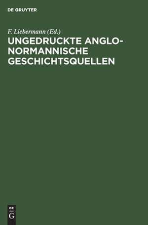 Ungedruckte Anglo-Normannische Geschichtsquellen de F. Liebermann