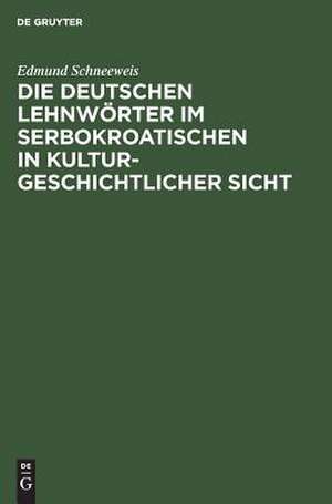 Die deutschen Lehnwörter im Serbokroatischen in kulturgeschichtlicher Sicht de Edmund Schneeweis