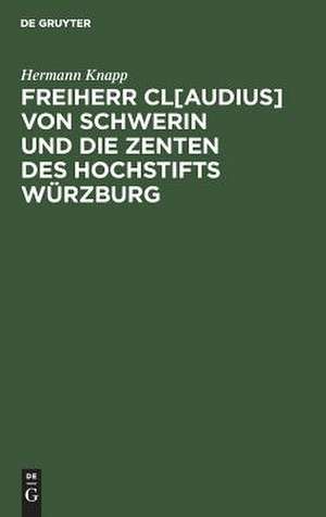 Freiherr Cl[audius] von Schwerin und die Zenten des Hochstifts Würzburg: (Zur Abwehr) de Hermann Knapp