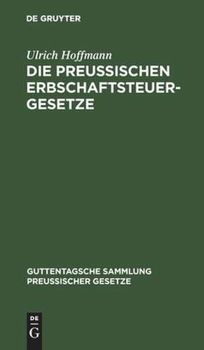 Die preußischen Erbschaftsteuergesetze: vom 30. Mai 1873, 19. Mai 1891 und 31. Juli 1895 de Ulrich Hoffmann