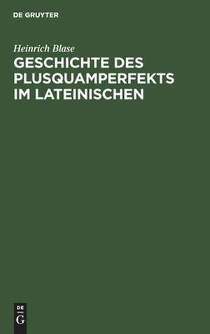 Geschichte des Plusquamperfekts im Lateinischen de Heinrich Blase