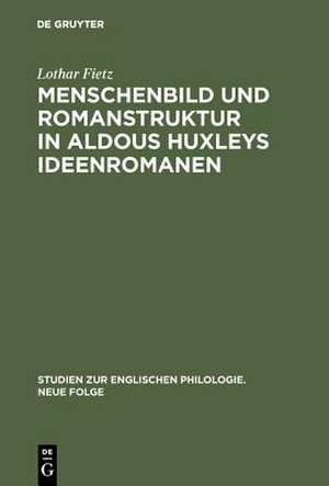 Menschenbild und Romanstruktur in Aldous Huxleys Ideenromanen de Lothar Fietz