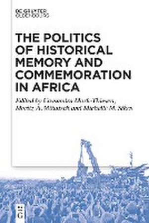 The Politics of Historical Memory and Commemoration in Africa de Cassandra Mark-Thiesen