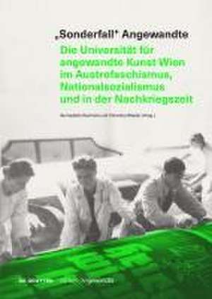 Sonderfall Angewandte – Die Universität für angewandte Kunst Wien im Austrofaschismus, Nationalsozialismus und in der Nachkriegszeit de Bernadette Reinhold