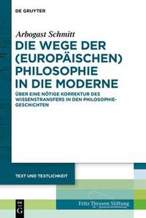 Die Wege der (europäischen) Philosophie in die Moderne de Arbogast Schmitt