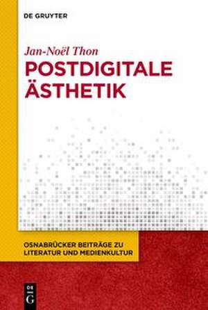 Postdigitale Ästhetik de Jan-Noël Thon