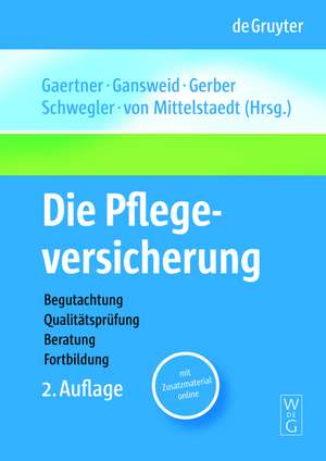 Die Pflegeversicherung: Handbuch zur Begutachtung, Qualitätsprüfung, Beratung und Fortbildung de Thomas Gaertner