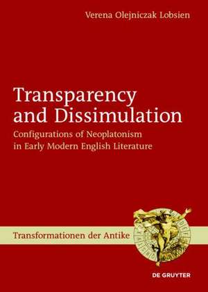 Transparency and Dissimulation: Configurations of Neoplatonism in Early Modern English Literature de Verena Lobsien