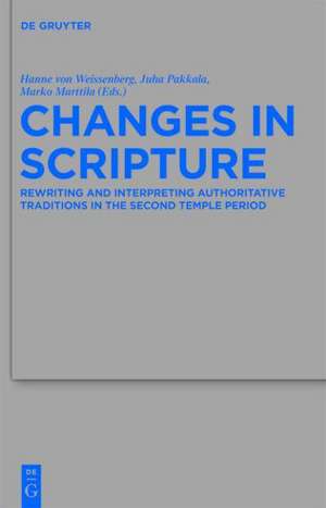 Changes in Scripture: Rewriting and Interpreting Authoritative Traditions in the Second Temple Period de Hanne von Weissenberg
