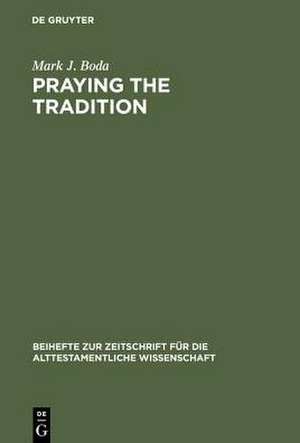 Praying the Tradition: The Origin and the Use of Tradition in Nehemiah 9 de Mark J. Boda