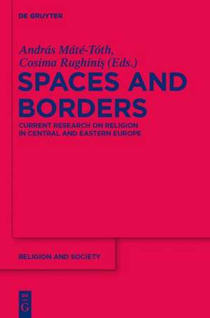 Spaces and Borders: Current Research on Religion in Central and Eastern Europe de András Máté-Tóth