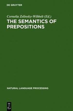 The Semantics of Prepositions: From Mental Processing to Natural Language Processing de Cornelia Zelinsky-Wibbelt