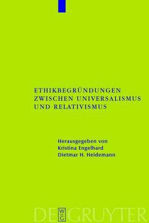 Ethikbegründungen zwischen Universalismus und Relativismus de Kristina Engelhard