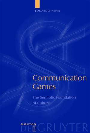 Communication Games: The Semiotic Foundation of Culture de Eduardo Neiva