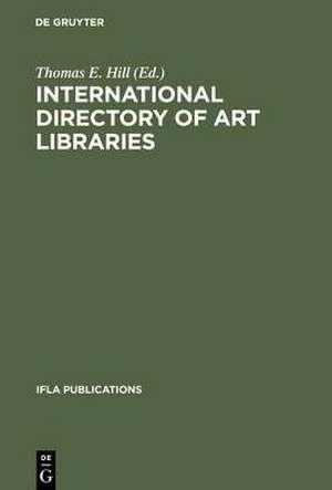 International Directory of Art Libraries / Répertoire Internationale de Bibliothèques d'Art / Directorio Internationale de Bibliotecas de Arte / Internationales Adressbuch der Kunstbibliotheken de Thomas E. Hill