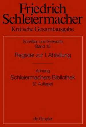 Register zur I. Abteilung: Addenda und Corrigenda zur I. Abteilung; Anhang: "Günter Meckenstock, Schleiermachers Bibliothek nach den Angaben des Rauchschen Auktionskatalogs und der Hauptbücher des Verlages G. Reimer. Zweite, erweiterte und verbesserte Auflage" de Lars Emersleben