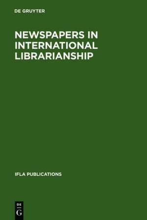 Newspapers in International Librarianship: Papers presented by the Newspapers at IFLA General Conferences de Hartmut Walravens