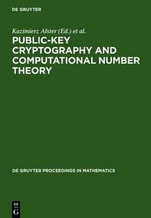 Public-Key Cryptography and Computational Number Theory: Proceedings of the International Conference organized by the Stefan Banach International Mathematical Center Warsaw, Poland, September 11-15, 2000 de Kazimierz Alster